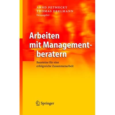 Arbeiten mit Managementberatern, Gebundene Ausgabe von Arnd Petmecky,Thomas Deelmann, Springer Berlin