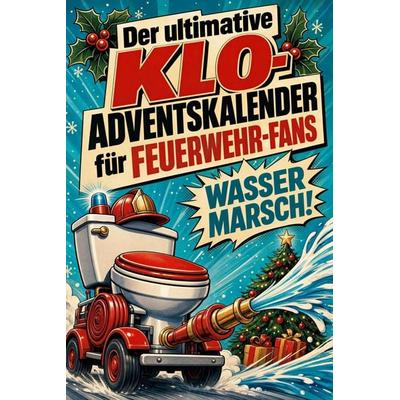 Der ultimative Klo-Adventskalender für Feuerwehr-Fans, Taschenbuch von Ella Huber, Tiptop, 978-3-696-10781-9