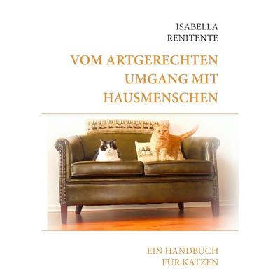Vom artgerechten Umgang mit Hausmenschen, Taschenbuch von Isabella Renitente, BoD – Books on Demand, 978-3-7412-3163-6