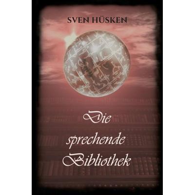 Die sprechende Bibliothek, Gebundene Ausgabe von Sven Hüsken, Tredition, 978-3-7482-8828-2