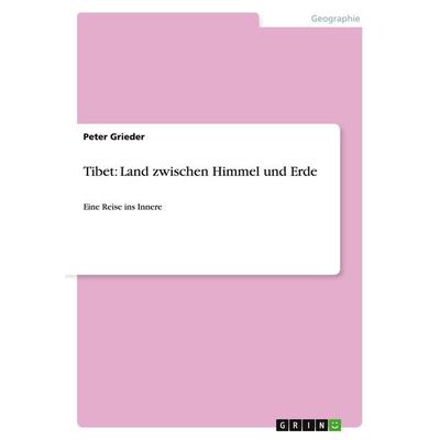 Tibet: Land zwischen Himmel und Erde, Taschenbuch von Peter Grieder, GRIN, 978-3-638-91326-3