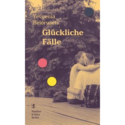 Glückliche Fälle, Gebundene Ausgabe von Yevgenia Belorusets, Matthes & Seitz, 978-3-95757-776-4