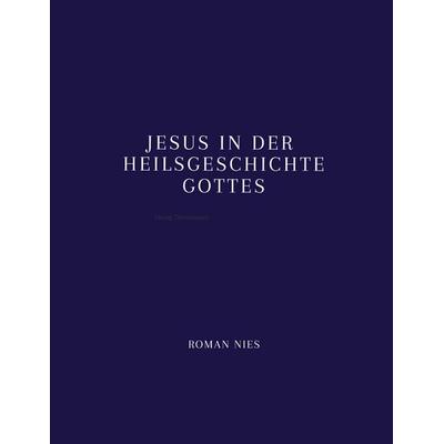Jesus in der Heilsgeschichte Gottes, Taschenbuch von Roman Nies, Tredition, 978-3-384-84499-6