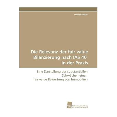 Die Relevanz der fair value Bilanzierung nach IAS 40 in der Praxis, Taschenbuch von Daniel Folian, Südwestdeutscher Verlag für Hochschulschriften,