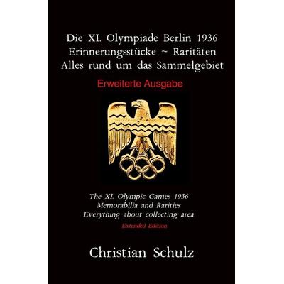 Die XI. Olympiade Berlin 1936 - Erinnerungsstücke ~ Raritäten, Taschenbuch von Christian Schulz, Epubli, 978-3-7565-4531-5