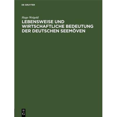 Lebensweise und wirtschaftliche Bedeutung der deutschen Seemöven, Gebundene Ausgabe von Hugo Weigold, De Gruyter, 978-3-11-268071-1