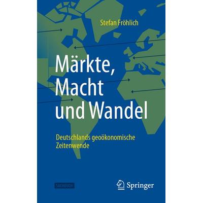 Märkte, Macht und Wandel, Gebundene Ausgabe von Stefan Fröhlich, Springer Fachmedien Wiesbaden GmbH, 978-3-658-47172-9