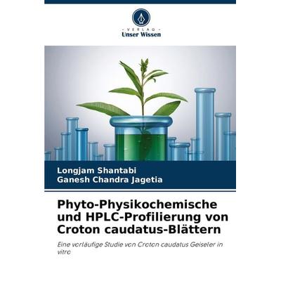 Phyto-Physikochemische und HPLC-Profilierung von Croton caudatus-Blättern, Taschenbuch von Longjam Shantabi,Ganesh Chandra Jagetia, Verlag Unser