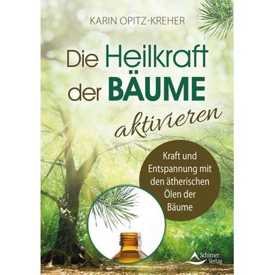 Die Heilkraft der Bäume aktivieren, Taschenbuch von Karin Opitz-Kreher, Schirner, 978-3-8434-1506-4