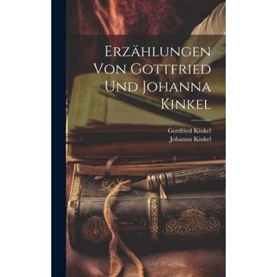 Erzählungen von Gottfried und Johanna Kinkel, Gebundene Ausgabe von Gottfried Kinkel,Johanna Kinkel, Legare Street Press, 978-1-02-039193-4