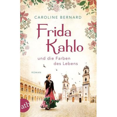 Frida Kahlo und die Farben des Lebens, Taschenbuch von Caroline Bernard, Aufbau TB