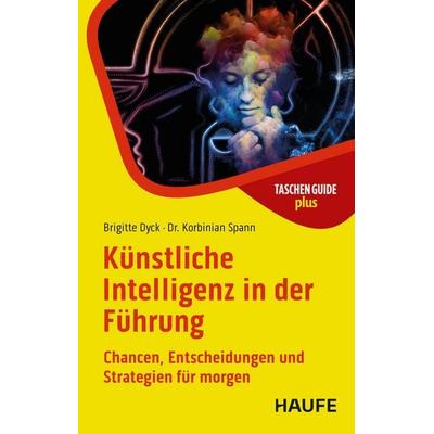 Künstliche Intelligenz in der Führung, Taschenbuch von Brigitte Dyck,Korbinian Spann, Haufe-Lexware, 978-3-648-18474-5