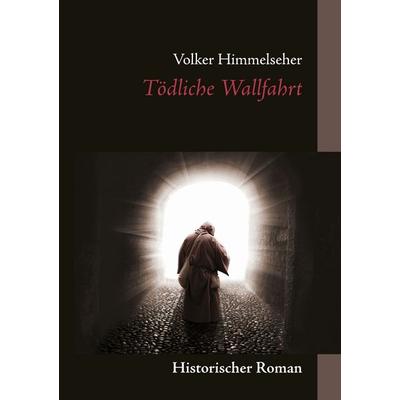 Tödliche Wallfahrt, Taschenbuch von Volker Himmelseher, BoD – Books on Demand, 978-3-7392-8440-8