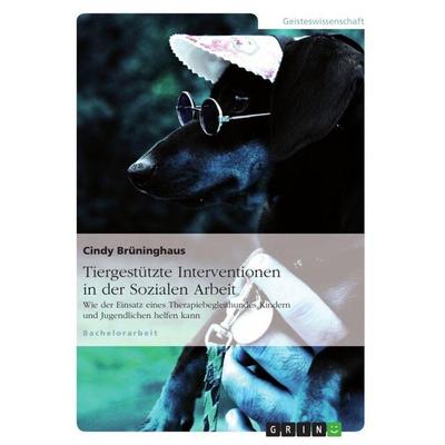Tiergestützte Interventionen in der Sozialen Arbeit, Taschenbuch von Cindy Brüninghaus, GRIN, 978-3-640-69096-1