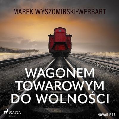 Wagonem towarowym do wolności - Marek Wyszomirski-Werbart, Audio, 9788728525289