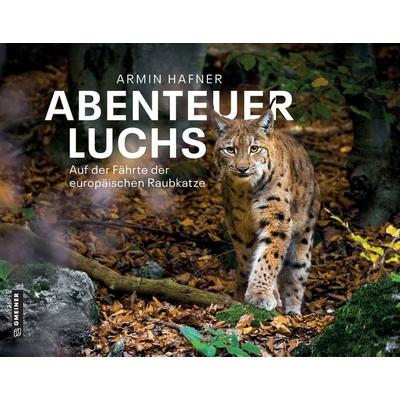 Abenteuer Luchs, Gebundene Ausgabe von Armin Hafner, Gmeiner-Verlag, 978-3-8392-0321-7