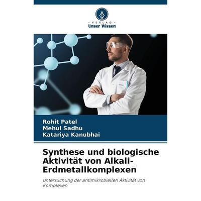 Synthese und biologische Aktivität von Alkali-Erdmetallkomplexen, Taschenbuch von Rohit Patel,Mehul Sadhu,Katariya Kanubhai, Verlag Unser Wissen,