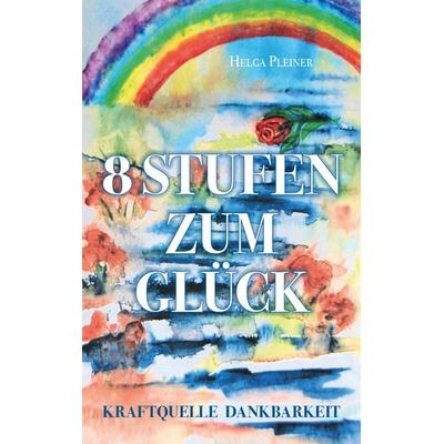 8 Stufen zum Glück, Gebundene Ausgabe von Helga Pleiner, Buchschmiede, 978-3-99125-637-3