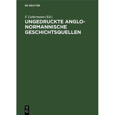 Ungedruckte Anglo-Normannische Geschichtsquellen, Gebundene Ausgabe von , De Gruyter, 978-3-11-130492-2
