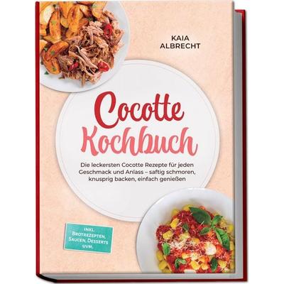 Cocotte Kochbuch: Die leckersten Cocotte Rezepte für jeden Geschmack und Anlass – saftig schmoren, knusprig backen, einfach genießen – inkl.