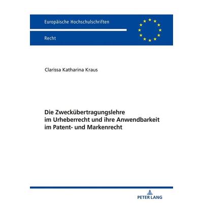 Die Zweckübertragungslehre im Urheberrecht und ihre Anwendbarkeit im Patent- und Markenrecht, Taschenbuch von Clarissa Katharina Kraus, Peter Lang