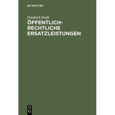 Öffentlich-rechtliche Ersatzleistungen, Gebundene Ausgabe von Friedrich Kreft, De Gruyter, 978-3-11-012388-3
