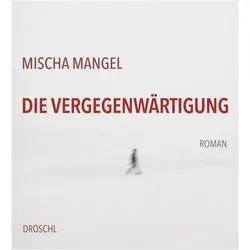 Die Vergegenwärtigung, Belletristik von Mischa Mangel
