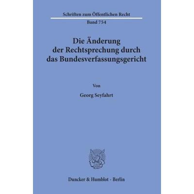 Die Änderung der Rechtsprechung durch das Bundesverfassungsgericht., Taschenbuch von Georg Seyfarth, Duncker & Humblot, 978-3-428-09262-8