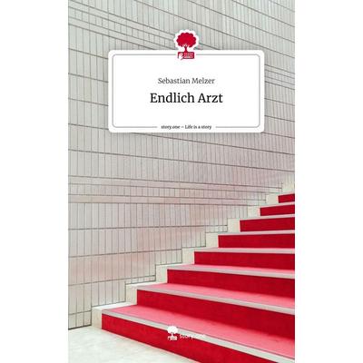 Endlich Arzt. Life is a Story - story.one, Gebundene Ausgabe von Sebastian Melzer, Story.one publishing, 978-3-7108-9578-4