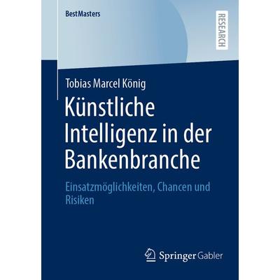 Künstliche Intelligenz in der Bankenbranche, Taschenbuch von Tobias Marcel König, Springer Fachmedien Wiesbaden GmbH, 978-3-658-50827-2