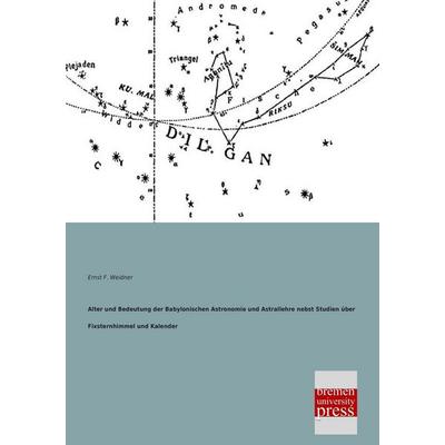 Alter und Bedeutung der Babylonischen Astronomie und Astrallehre nebst Studien über Fixsternhimmel und Kalender, Taschenbuch von Ernst F. Weidner,