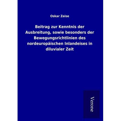 Beitrag zur Kenntnis der Ausbreitung, sowie besonders der Bewegungsrichtlinien des nordeuropäischen Inlandeises in diluvialer Zeit, Gebundene Ausgabe