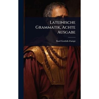 Lateinische Grammatik, Achte Ausgabe, Gebundene Ausgabe von Karl Gottlob Zumpt, Legare Street Press, 978-1-02-372954-3