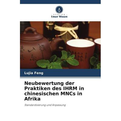 Neubewertung der Praktiken des IHRM in chinesischen MNCs in Afrika, Taschenbuch von Lujia Feng,Paul Barry,Christopher Rees, Verlag Unser Wissen,