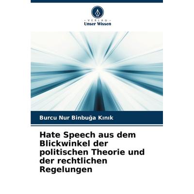 Hate Speech aus dem Blickwinkel der politischen Theorie und der rechtlichen Regelungen, Taschenbuch von Burcu Nur Binbu¿a K¿n¿k, Verlag Unser Wissen,