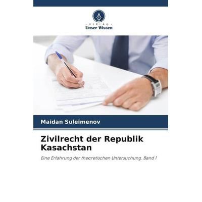 Zivilrecht der Republik Kasachstan, Taschenbuch von Maidan Suleimenov, Verlag Unser Wissen, 978-620-6-26905-2