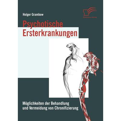 Psychotische Ersterkrankungen, Taschenbuch von Holger Grambow, Diplomica Verlag GmbH, 978-3-8366-7172-9