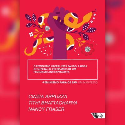 O feminismo liberal está falido, é hora de superá-lo... precisamos de um feminismo anticapitalista - Cinzia Arruzza,Tithi Bhattacharya,Nancy Fraser,