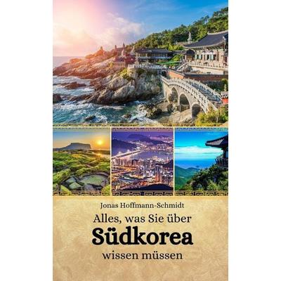 Alles, was Sie über Südkorea wissen müssen, Taschenbuch von Jonas Hoffmann-Schmidt, Independently Published