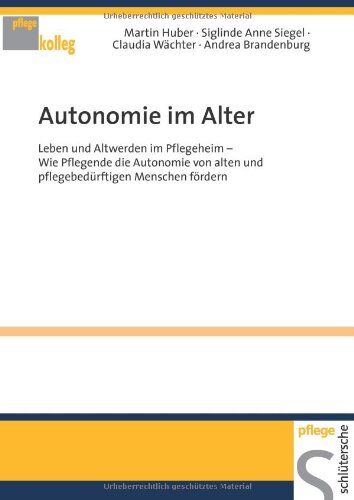 Martin Huber - Autonomie im Alter: Leben und Altwerden im Pflegeheim Wie Pflegende die Autonomie von alten und pflegebedürftigen Menschen fördern - Preis vom 09.10.2026 07:28:09 h