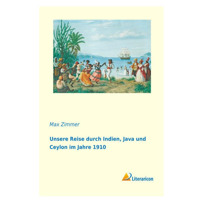 Literaricon Unsere Reise durch Indien, Java und Ceylon im Jahre 1910 (Deutsch, Softcover, Max Zimmer) (55601061)