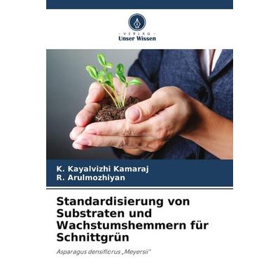 Standardisierung von Substraten und Wachstumshemmern für Schnittgrün, Taschenbuch von K. Kayalvizhi Kamaraj,R. Arulmozhiyan, Verlag Unser Wissen