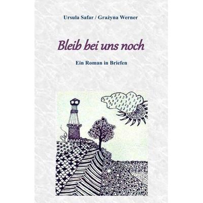 Bleib bei uns noch, Taschenbuch von Ursula Safar,Grazyna Werner, Epubli, 978-3-7467-7385-8