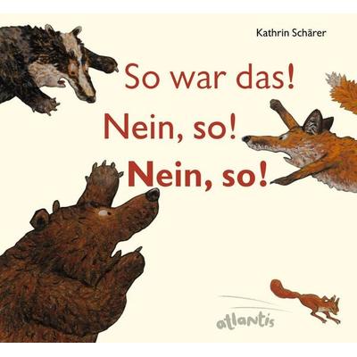 So war das! Nein, so! Nein, so!, Gebundene Ausgabe von Kathrin Schärer, Atlantis Kinderbuch, 978-3-7152-0535-9