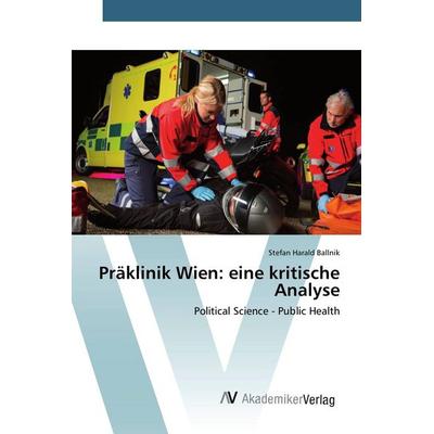Präklinik Wien: eine kritische Analyse, Taschenbuch von Stefan Harald Ballnik, AV Akademikerverlag, 978-3-639-83086-6