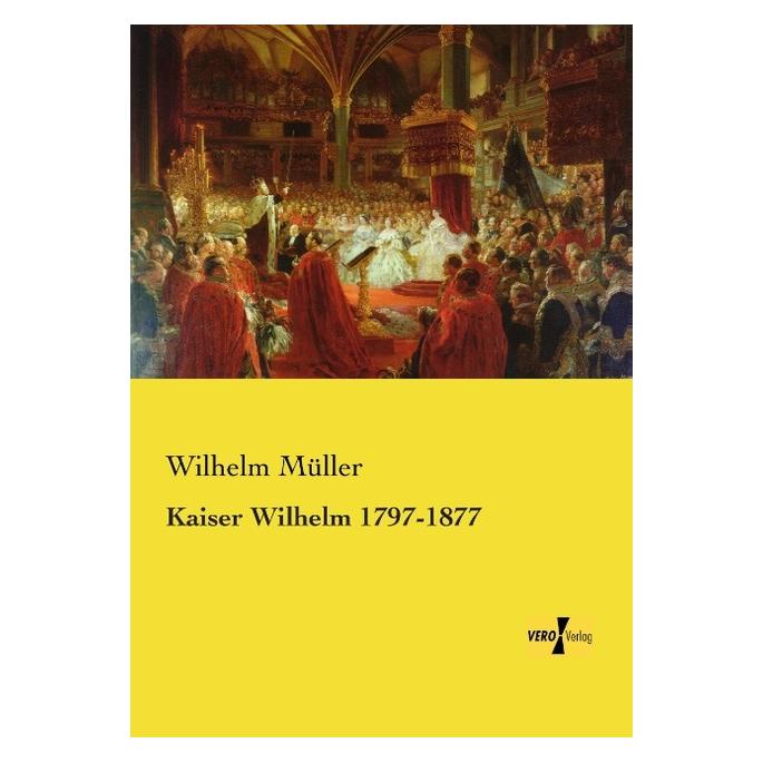 Vero Kaiser Wilhelm 1797-1877 (Deutsch, Softcover, Wilhelm Müller) (55550473)