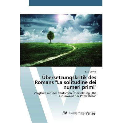 Übersetzungskritik des Romans 'La solitudine dei numeri primi'; Taschenbuch von Sara Covelli, AV Akademikerverlag, 978-3-639-85596-8