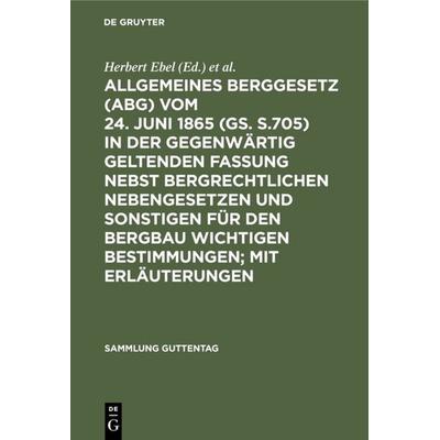 Allgemeines Berggesetz (ABG) vom 24. Juni 1865 (GS. S.705) in der gegenwärtig geltenden Fassung nebst bergrechtlichen Nebengesetzen und sonstigen für