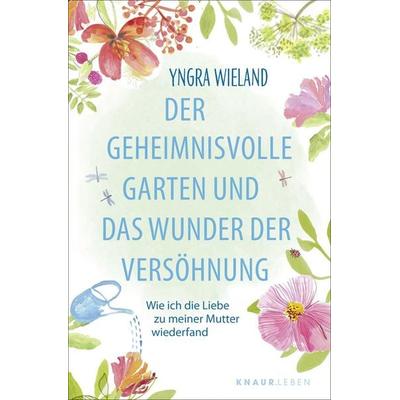 Der geheimnisvolle Garten und das Wunder der Versöhnung, Taschenbuch von Yngra Wieland, Knaur MensSana Taschenbuch