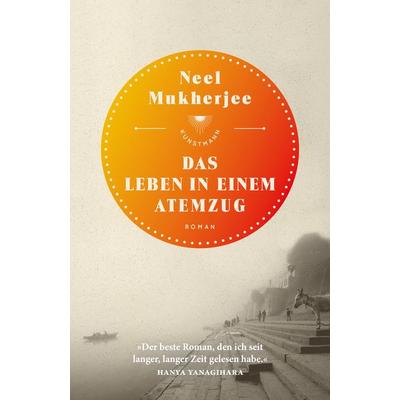 Das Leben in einem Atemzug, Gebundene Ausgabe von Neel Mukherjee, Kunstmann, A